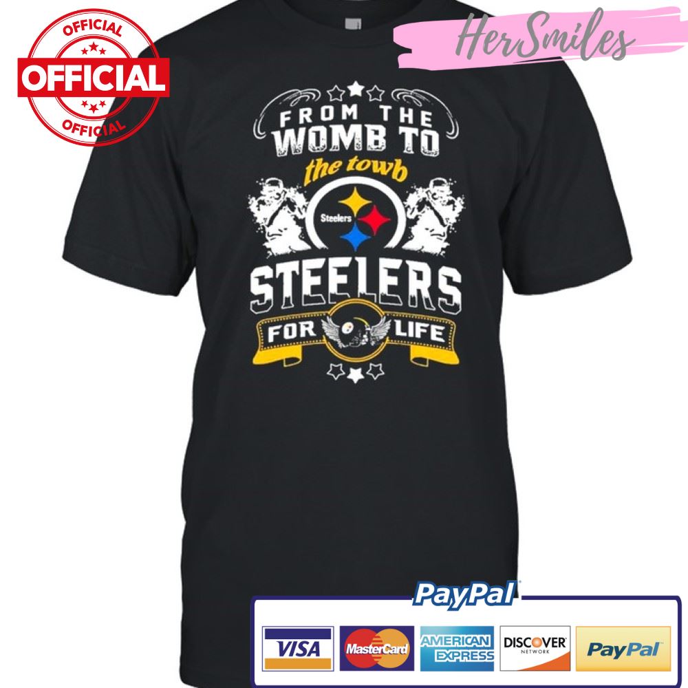 From The Womb To The Town Pittsburgh Steelers For Life Shirt