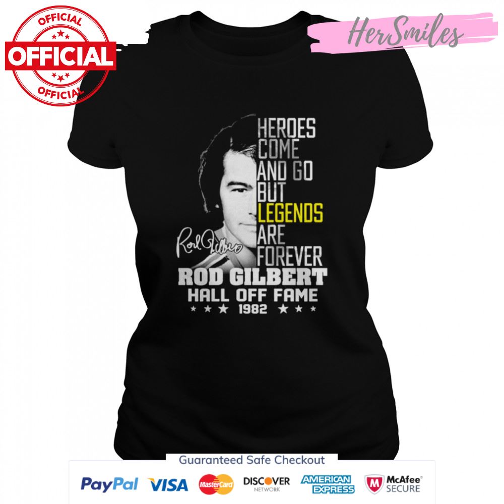 Heroes come and go but legends are forever Rod Gilbert Hall Off signature shirt