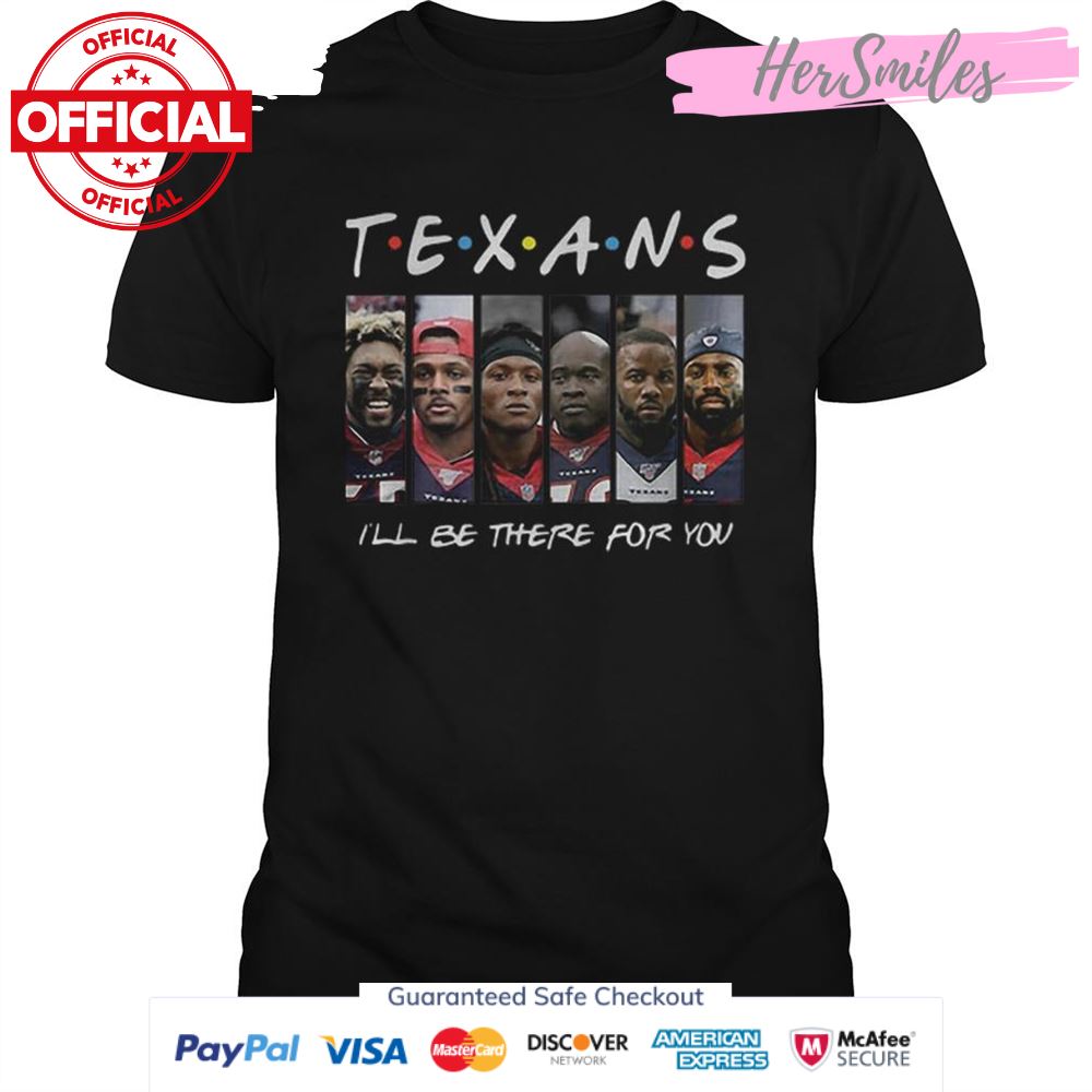 Houston Texans Friends ill be there for you shirt
