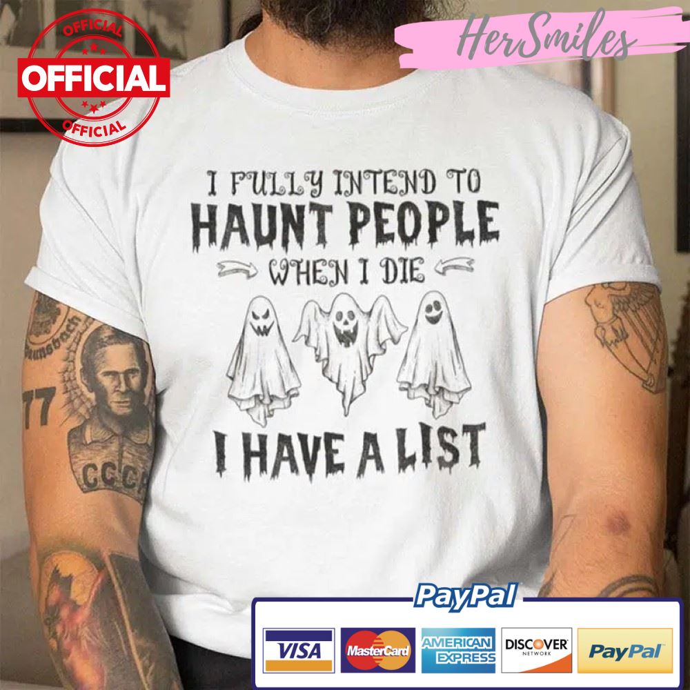 I Fully Intend To Haunt People When I Die Shirt
