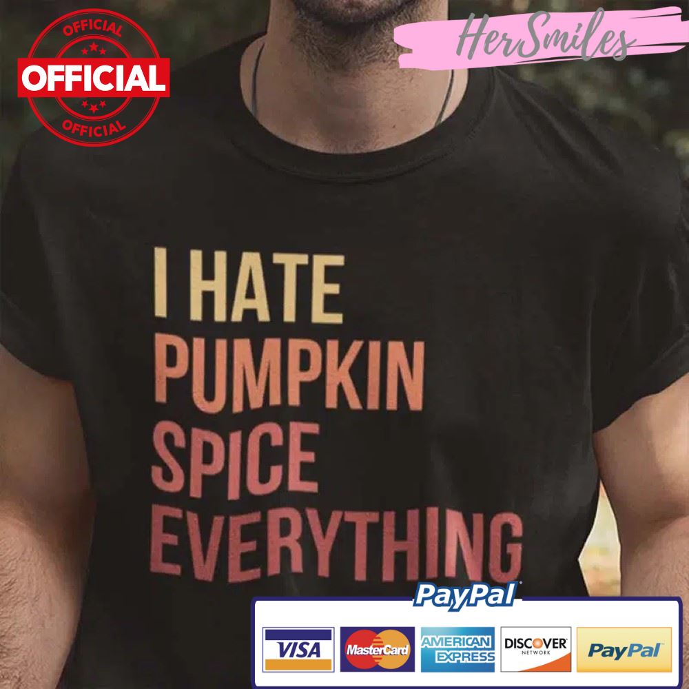 I Hate Pumpkin Spice Everything Shirt Funny Halloween Tee