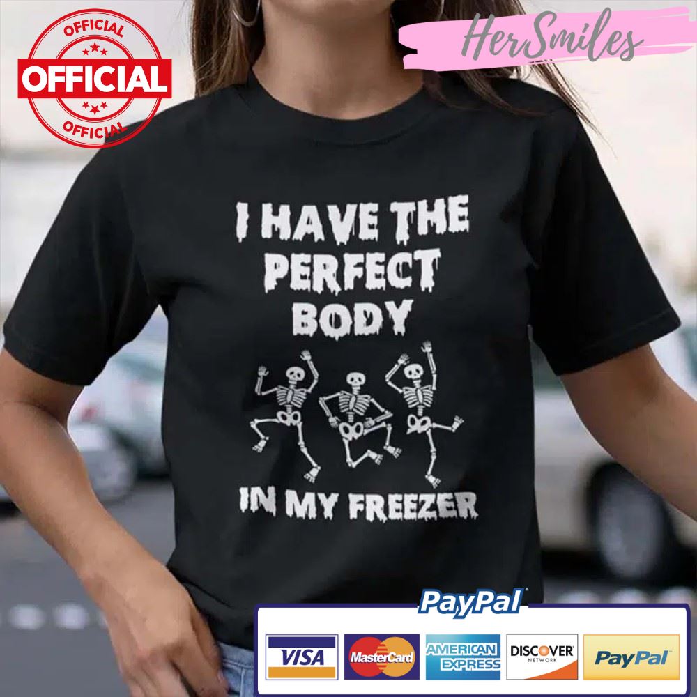 I Have The Perfect Body In My Freezer Shirt Halloween