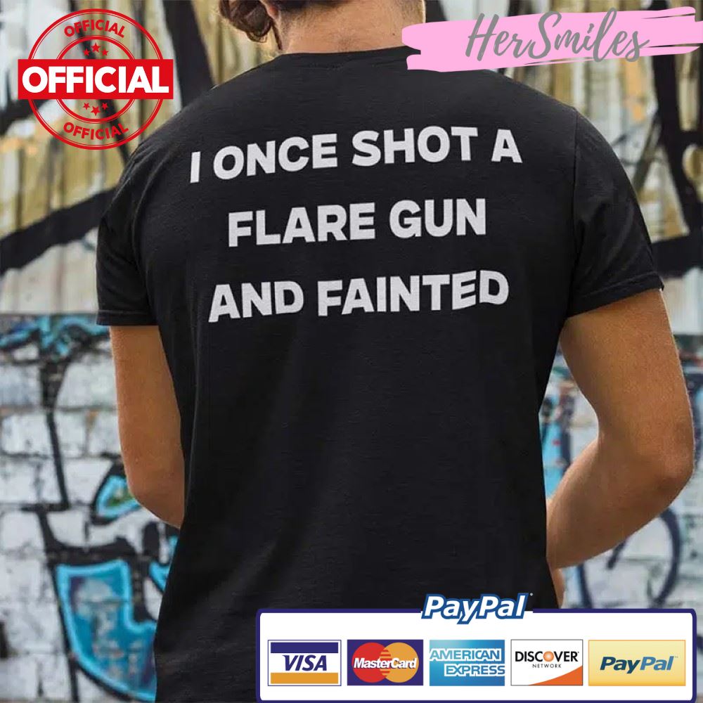 I Once Shot A Flare Gun And Fainted Shirt