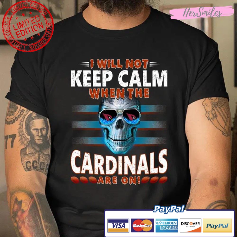 I Will Not Keep Calm When The Arizona Cardinals Are On Skull Football Sports T Shirt