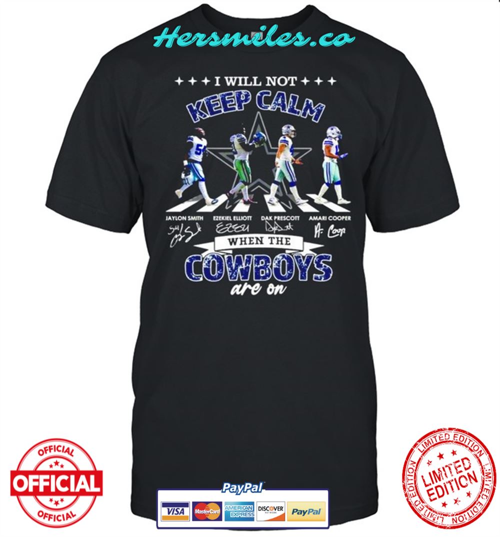 I will not keep calm when the Dallas Cowboys are on signatures shirt