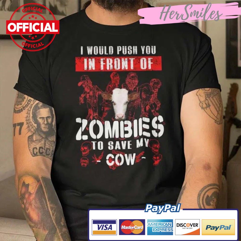 I Would Push You In Front Of Zombies To Save Cow Shirt Halloween