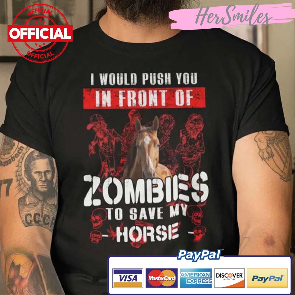 I Would Push You In Front Of Zombies To Save Horse Shirt Halloween