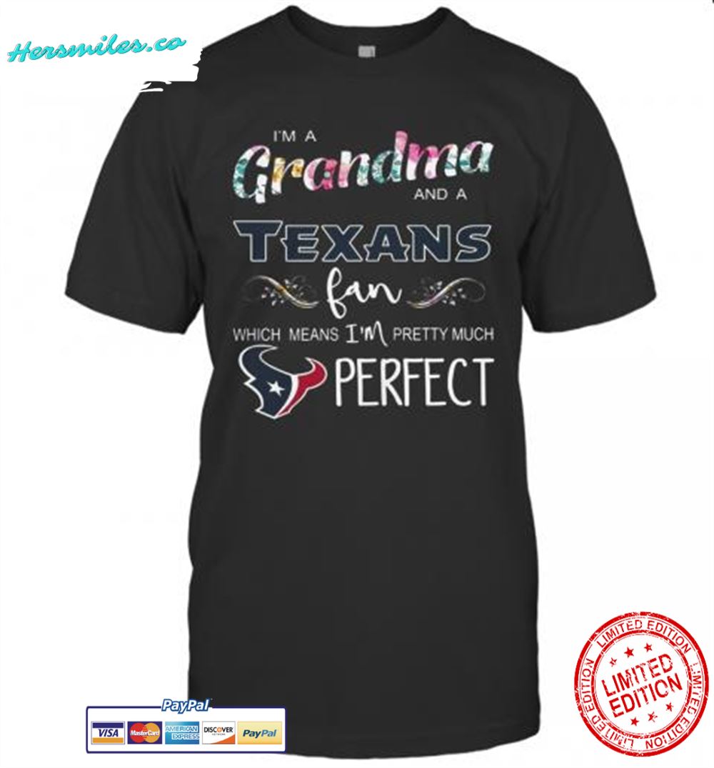 I&#039M A Grandma And A Houston Texans Fan Which Means I&#039M Pretty Much Perfect T-Shirt