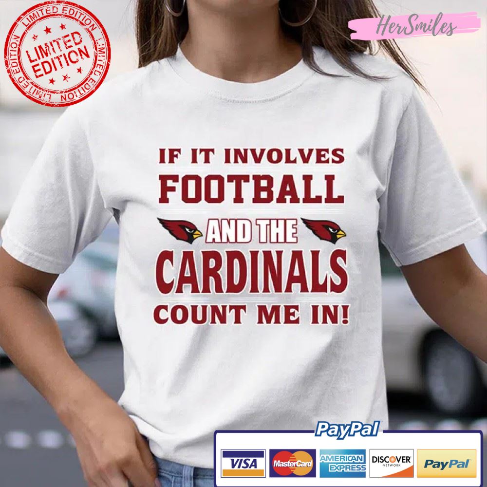 If It Involves Football And The Arizona Cardinals Count Me In T Shirt