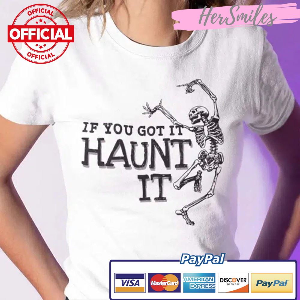 If You Got It Haunt It Skeleton Shirt Halloween Skeleton Shirt