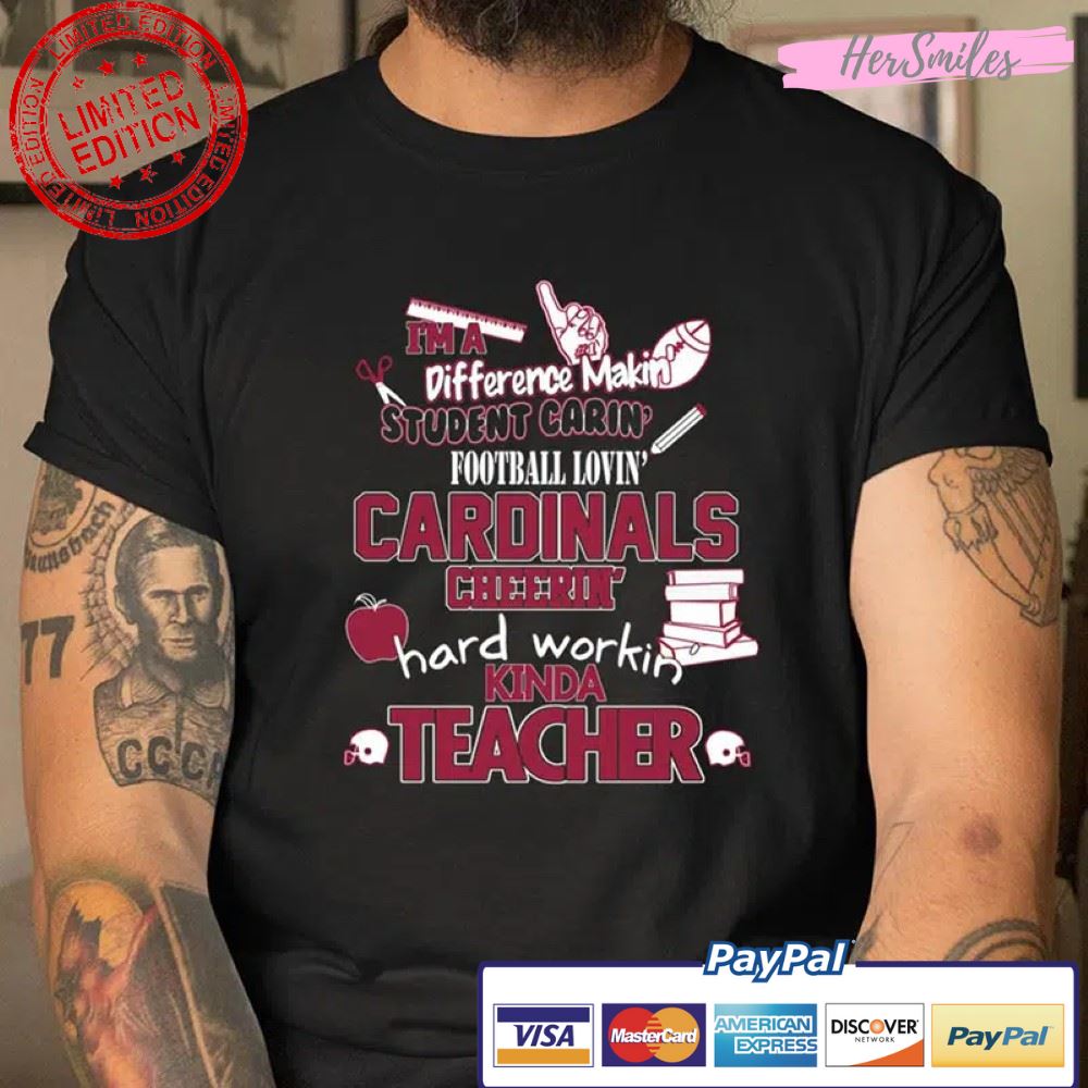 I’m A Difference Making Student Caring Football Loving Kinda Teacher Arizona Cardinals NFL T Shirt