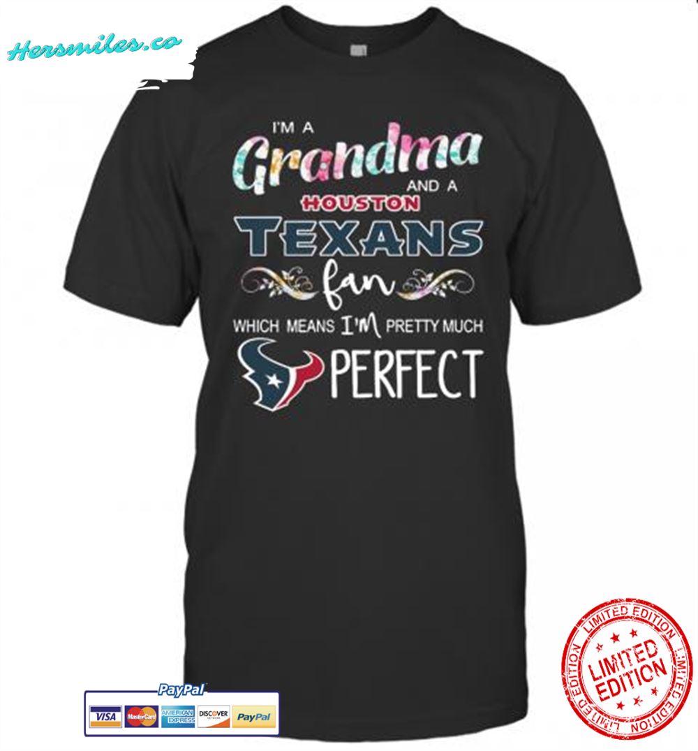 Im A Grandma And A Houston Texans Fan Which Means Im Pretty Much Perfect T-Shirt