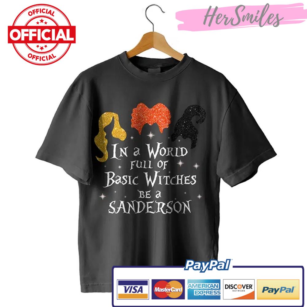 In A World Full Of Basic Witches Be A Sanderson Sisters Hocus Pocus Shirt, Sanderson Halloween Movie T-Shirt