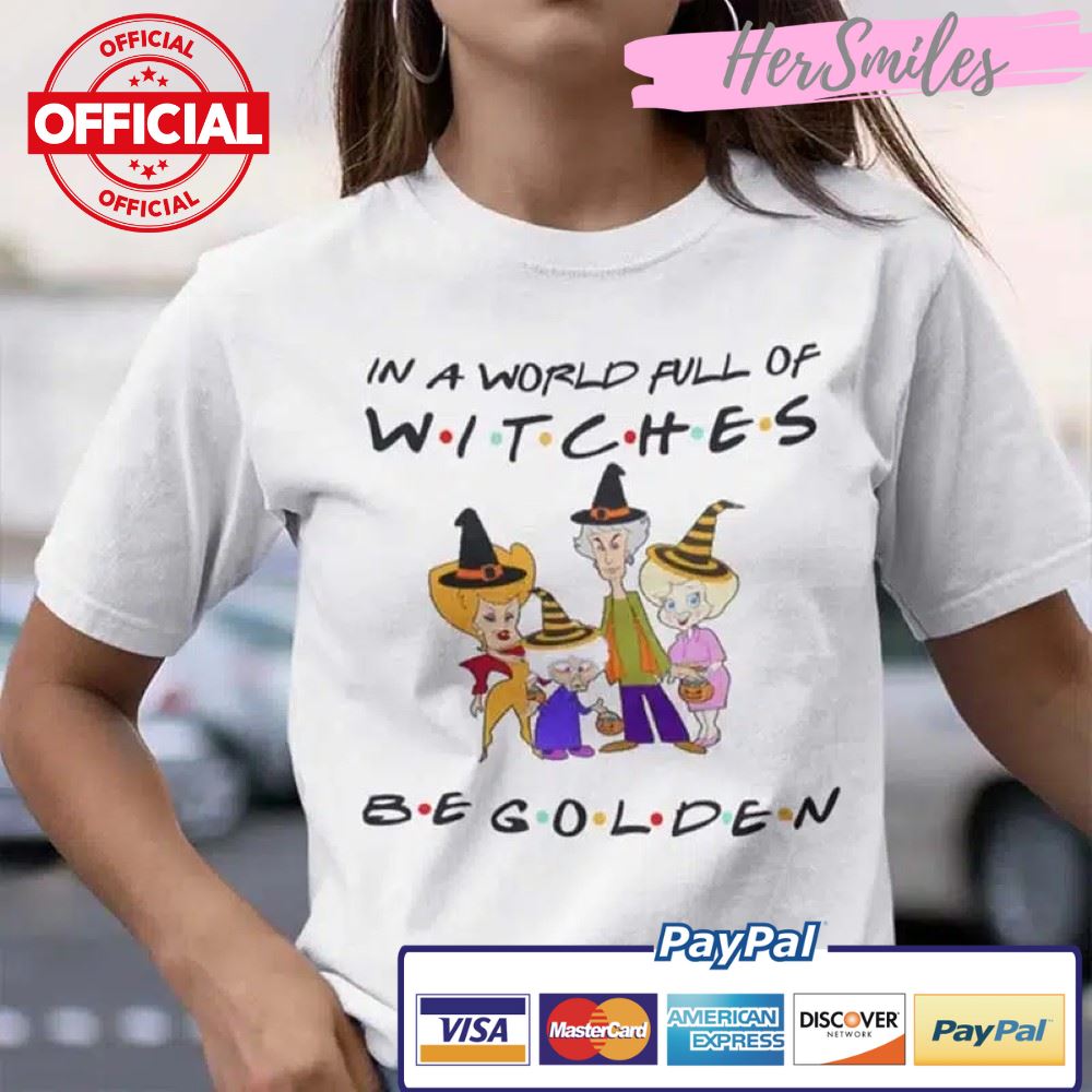 In A World Full Of Witches Be Golden T Shirt Halloween