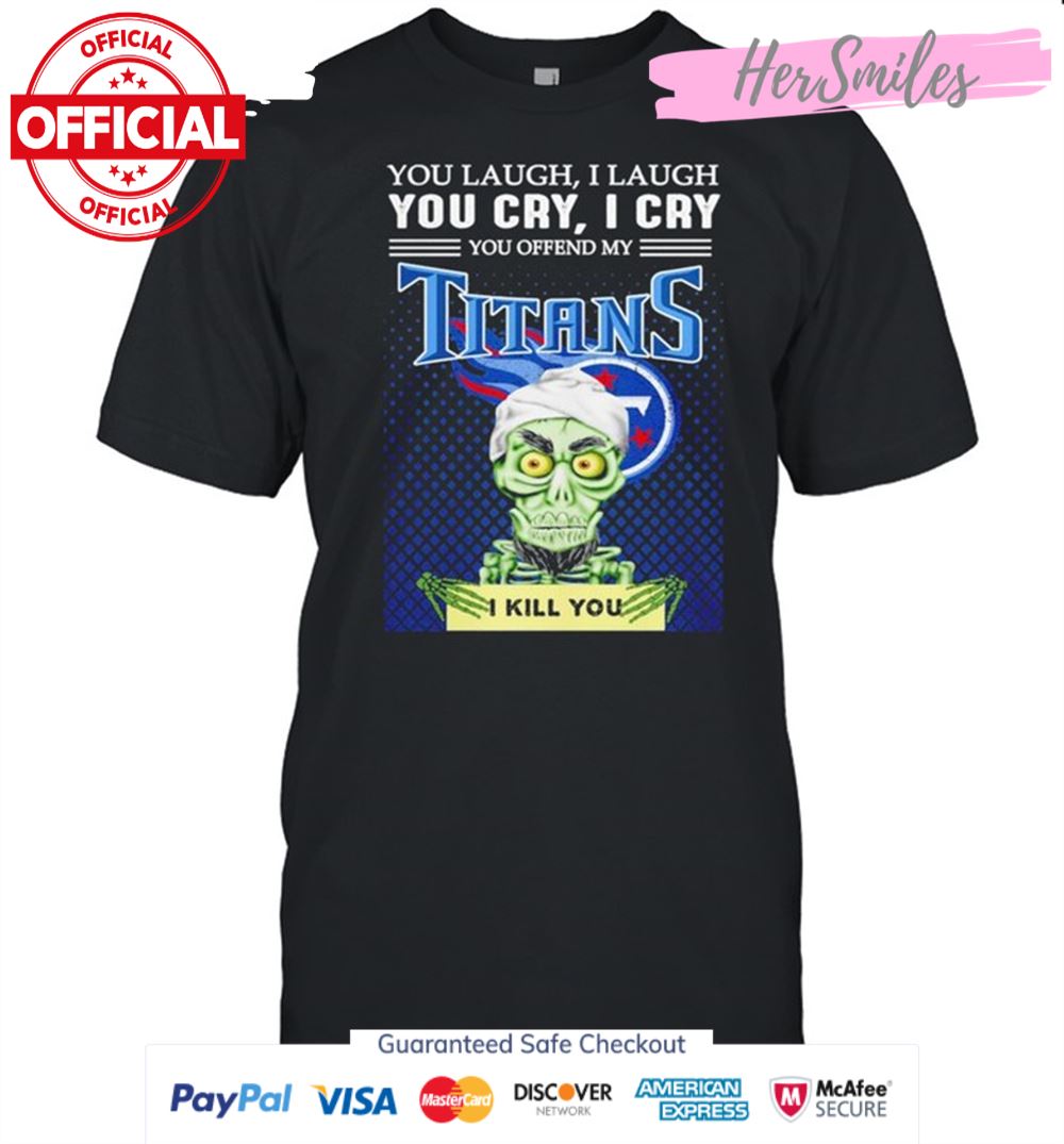 Jeff Dunham you laugh I laugh you offend my Tennessee Titans kill you shirt