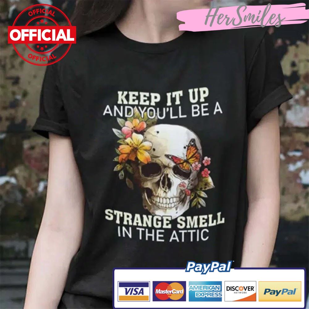 Keep It Up And You’ll Be A Strange Smell In The Attic Shirt