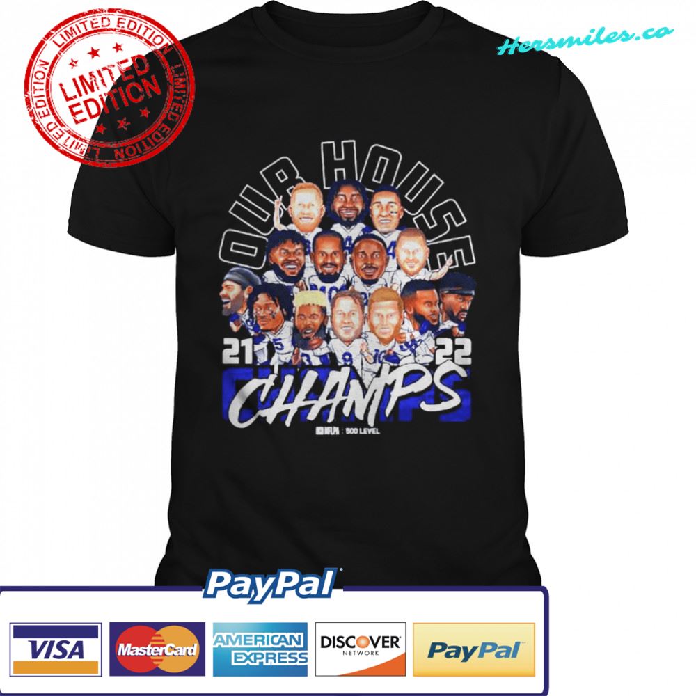 Los Angeles Rams our house 2021 2022 champs shirt