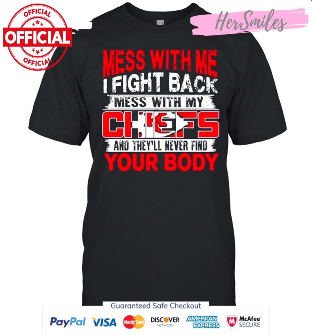 Mess with me i fight back mess with my NFL and they’ll never find your body Kansas City Chiefs shirt