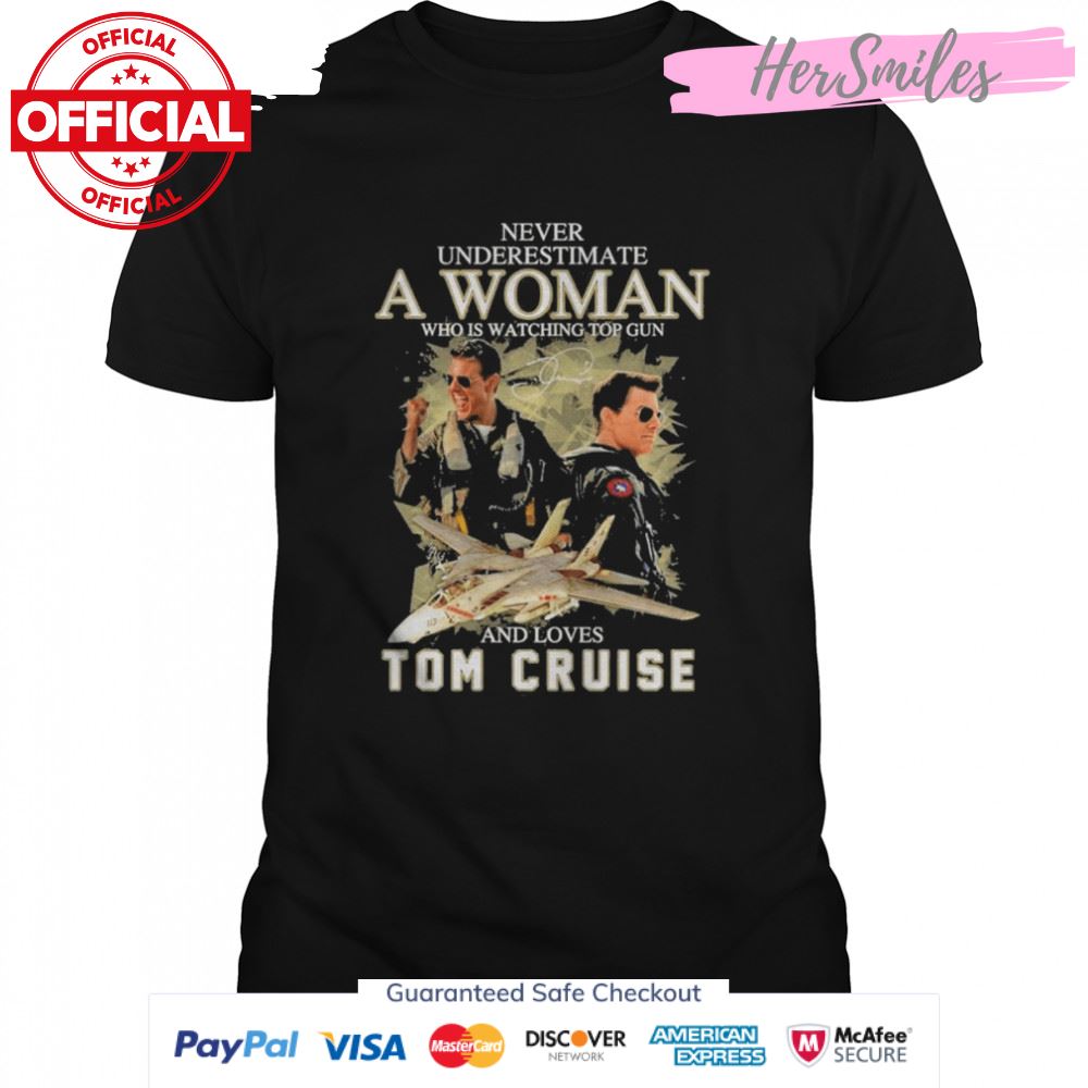 Never underestimate a Woman who is watching Top Gun 2022 and loves Tom Cruise signature shirt