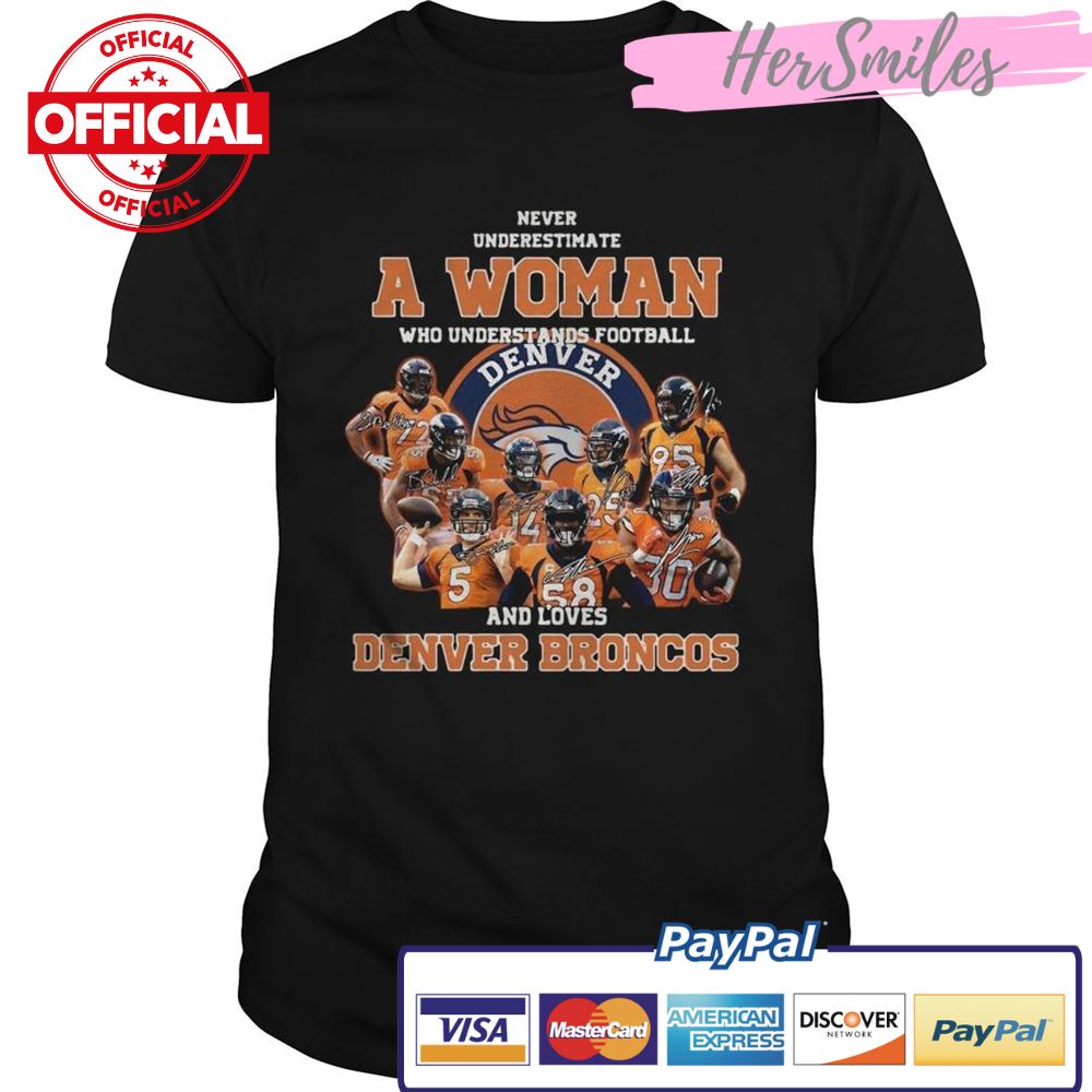 Never underestimate a woman who understands football and love Denver Broncos shirt