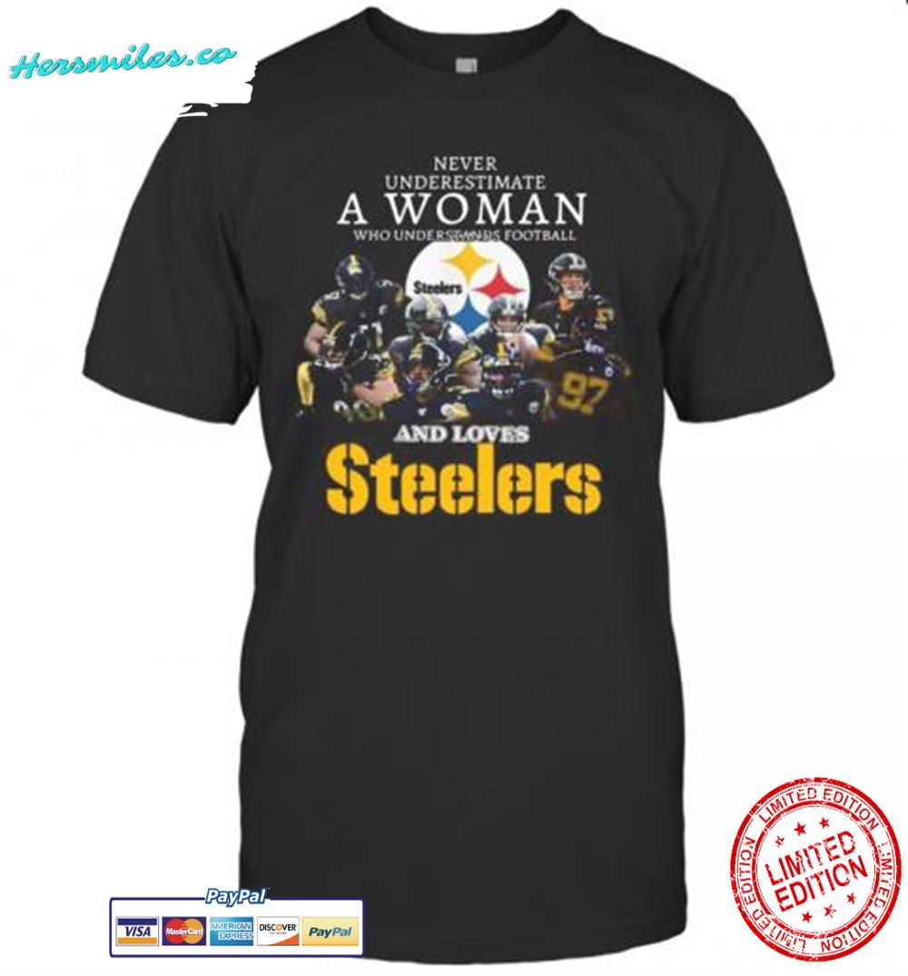 Never Underestimate A Woman Who Understands Football And Loves Pittsburgh Steelers T-Shirt