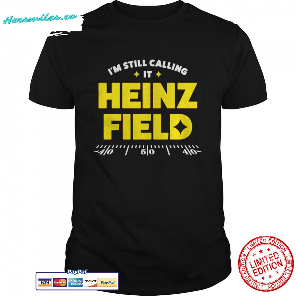 Pittsburgh Steelers i’m still calling it heinz field shirt