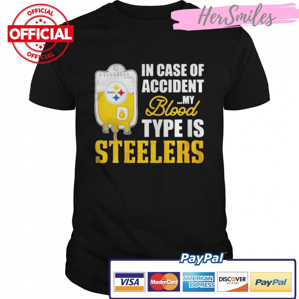 Pittsburgh Steelers in case of accident my blood type is Steelers shirt