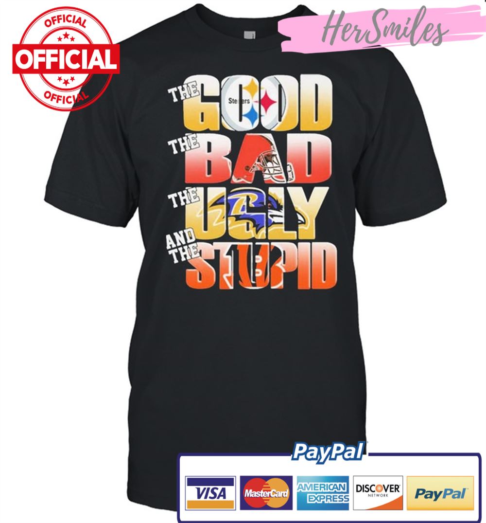 Pittsburgh Steelers The Good The Bad The Ugly And The Stupid Shirt