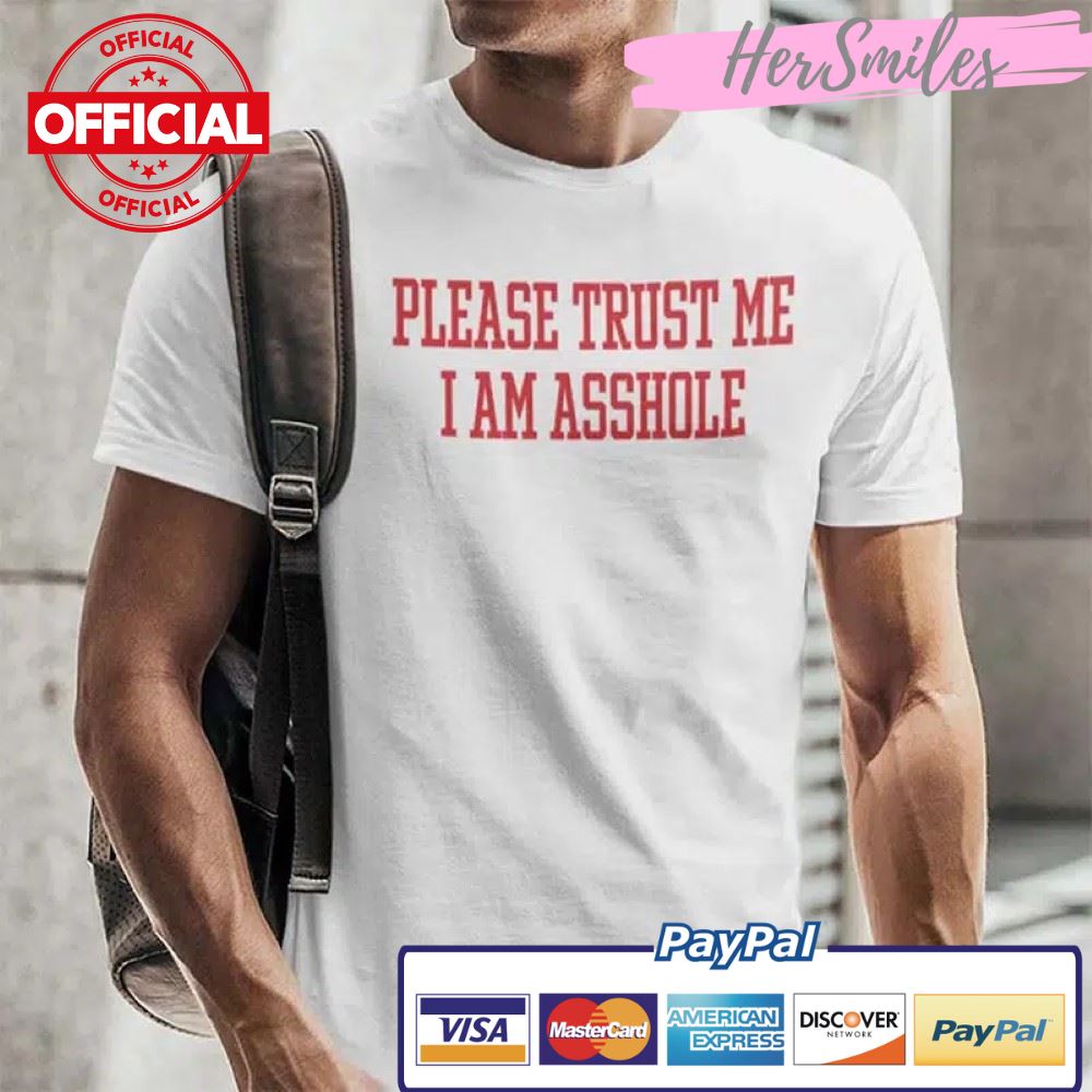 Please Trust Me I Am Asshole Shirt
