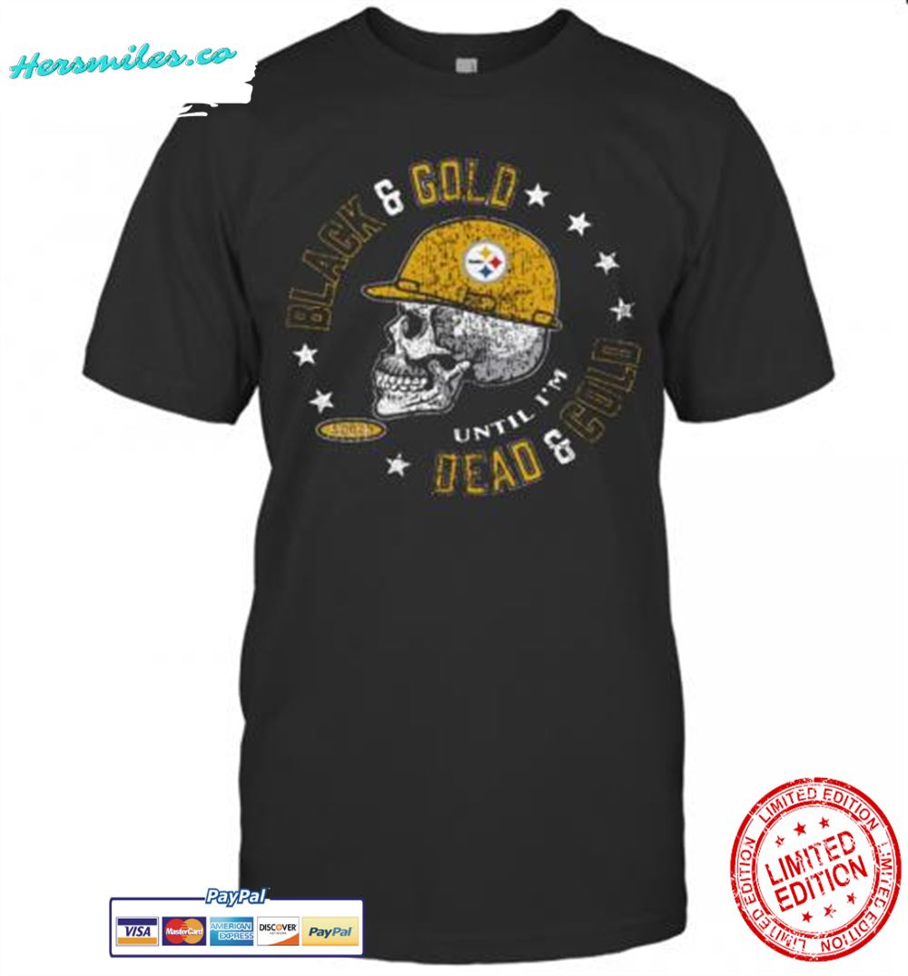 Skull Pittsburgh Steelers Black And Gold Until Im Dead And Cold T-Shirt