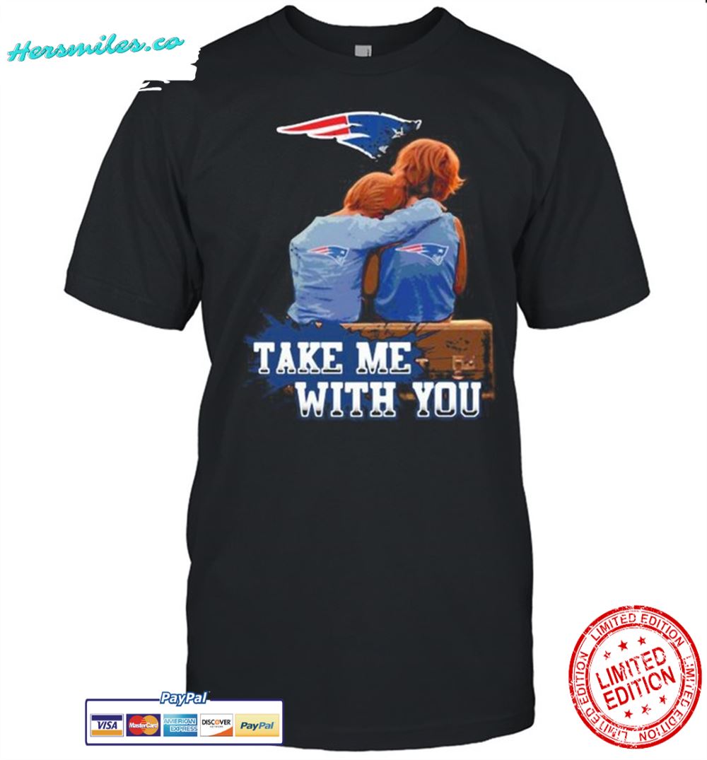 Take Me With You New England Patriots Shirt