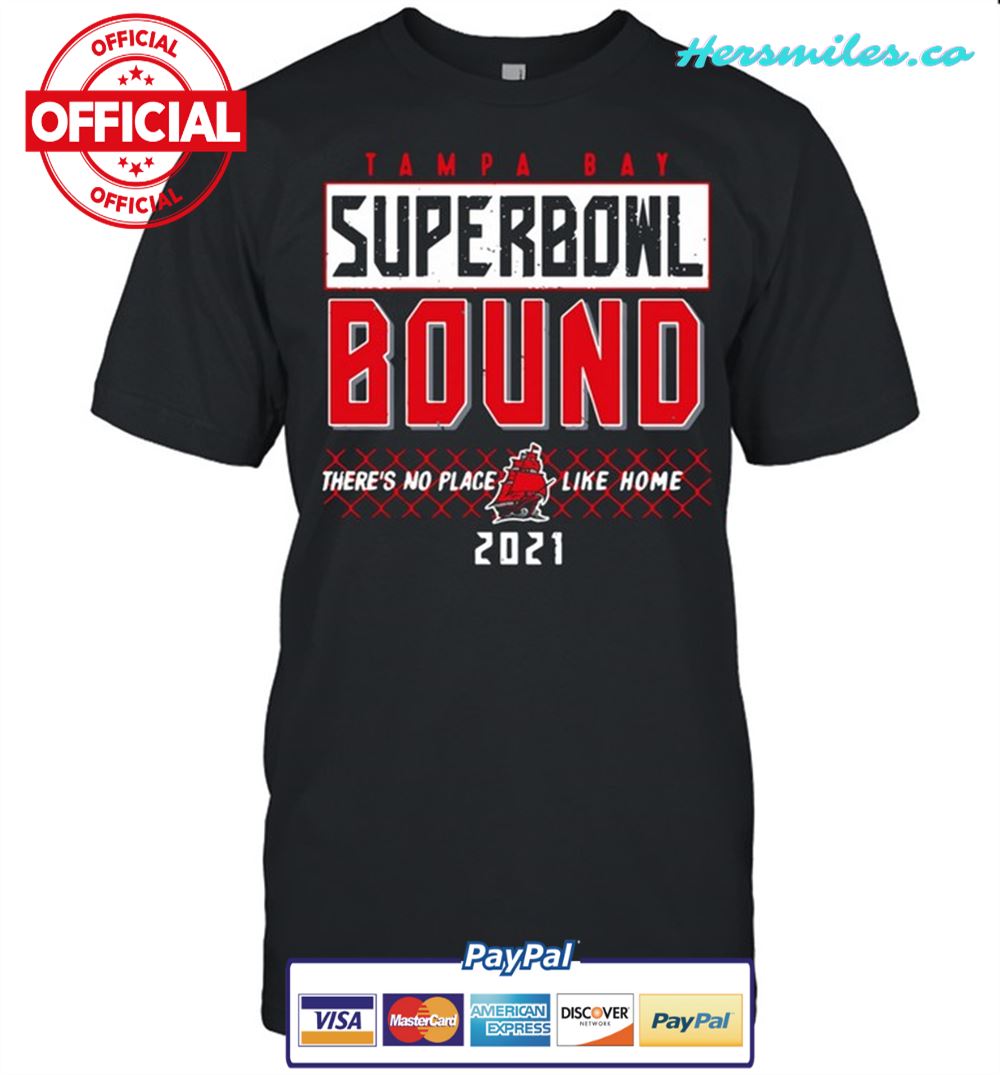 Tampa Bay Buccaneers Superbowl Bound There’s No Place Like Home 2021 shirt