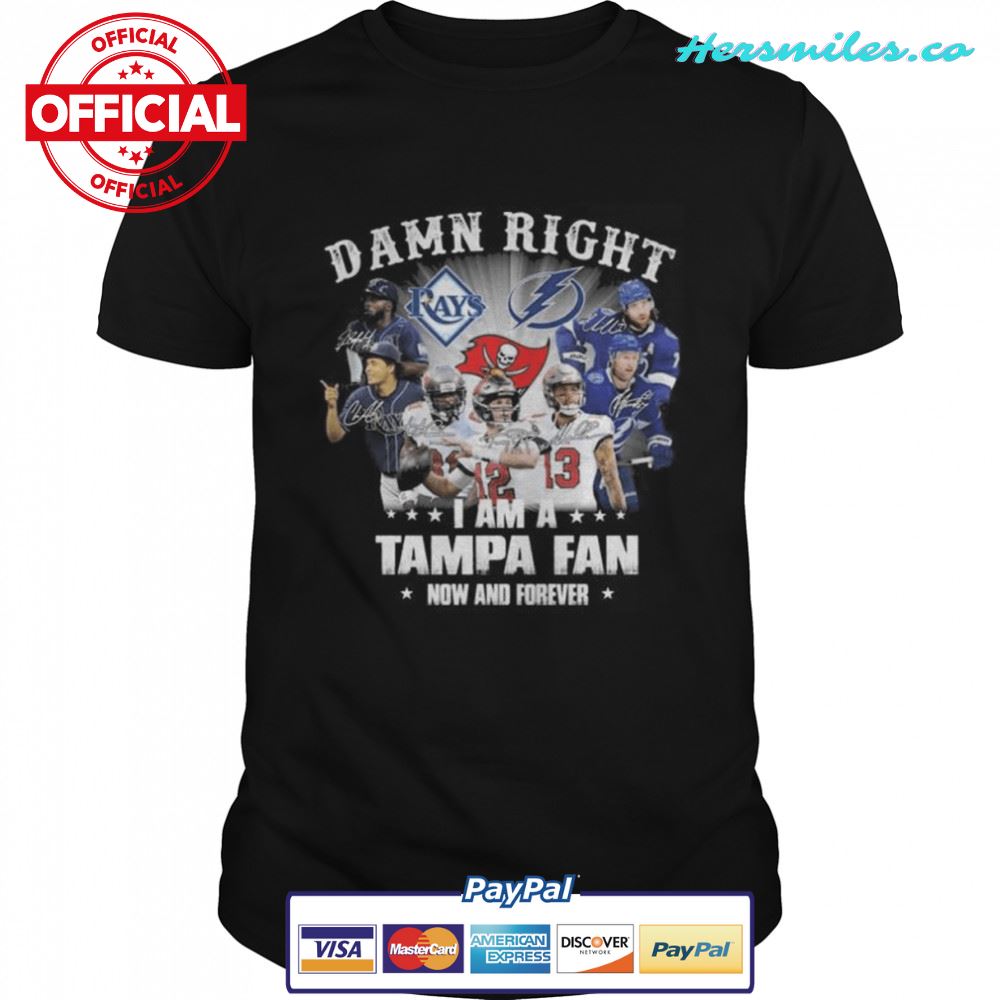 Tampa Bay Lightning Tampa Bay Rays Tampa Bay Buccaneers damn right I am a tampa fan now and forever signatures shirt