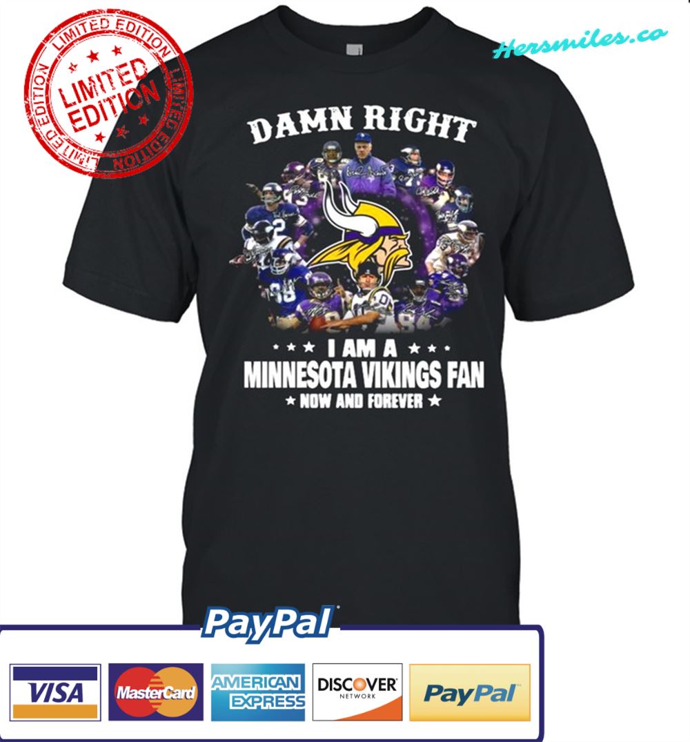 The Damn Right I’m A Minnesota Vikings Fan Now And Forever 2021 shirt