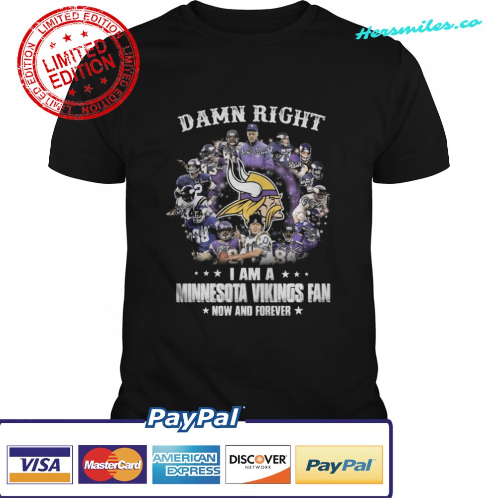 The Minnesota Vikings Team Football Players Damn Right I Am A Vikings Fan Now And Forever Signatures shirt