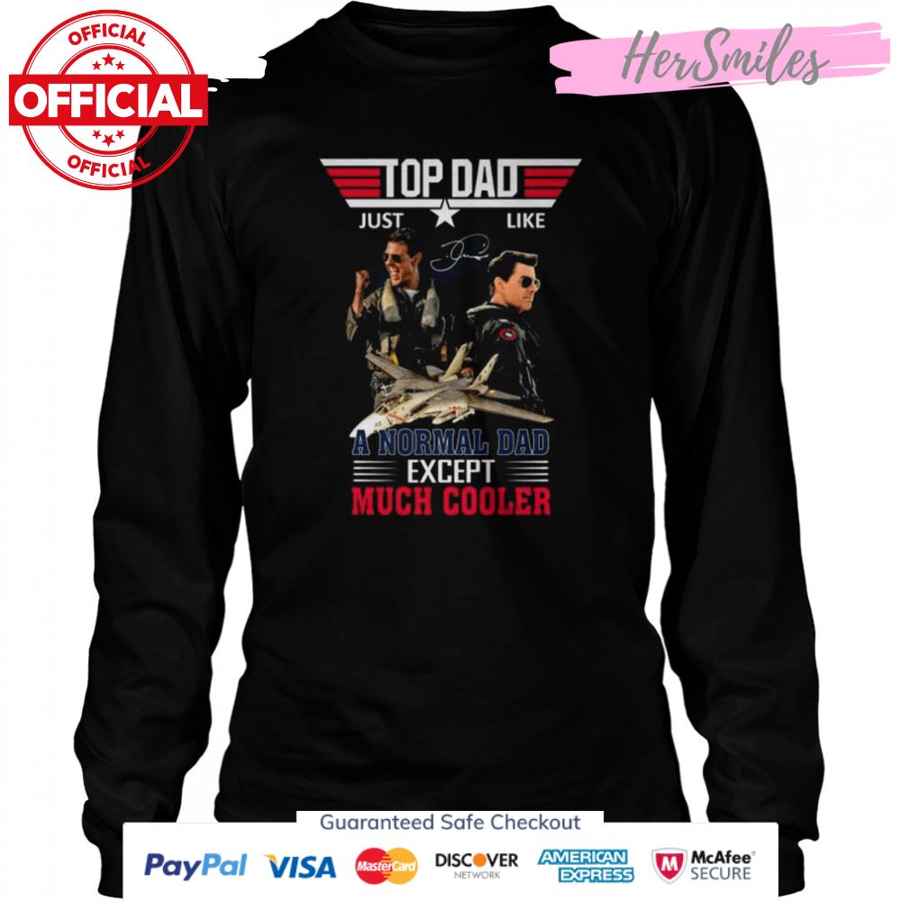 Top Dad Just Like A Normal Dad Except Much Cooler Top Gun Maverick signature shirt Top Dad Just Like A Normal Dad Except Much Cooler Top Gun Maverick signature shirt