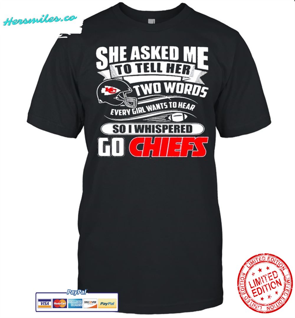 Two Words Every Girl Wants To Hear Go Chiefs Kansas City Chiefs Super Bowl 2021 Classic shirt