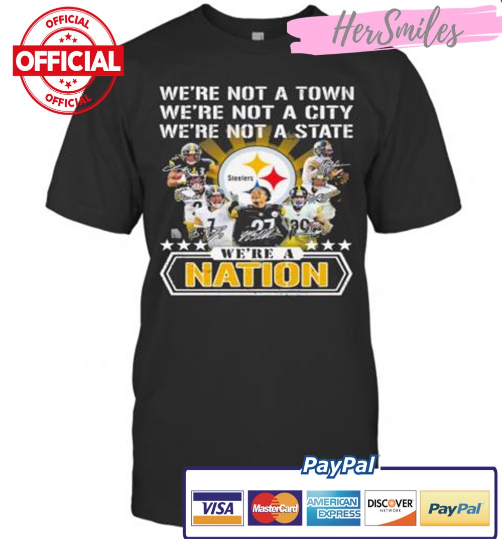 We&#039Re Not A Town We&#039Re Not A City We&#039Re Not A State We&#039Re A Nation Pittsburgh Steelers Signature Team Football T-Shirt