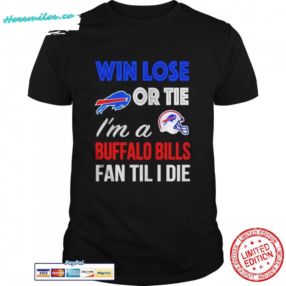Win lose or tie Im Buffalo Bills fan till I die shirt