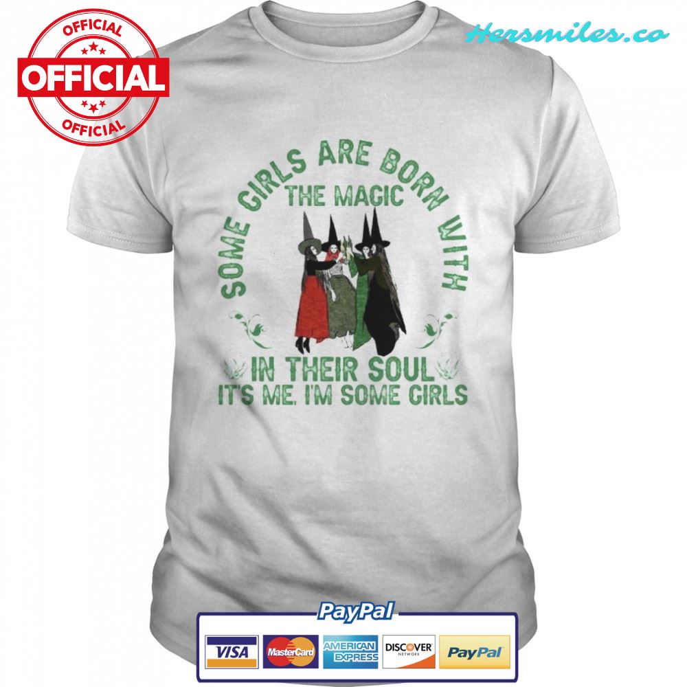 Witch some Girls are born with the Magic in their soul It’s me I’m some Girls shirt