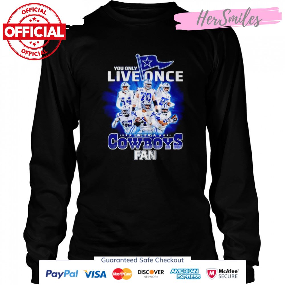 You only live once live it as a Cowboys fan signatures shirt