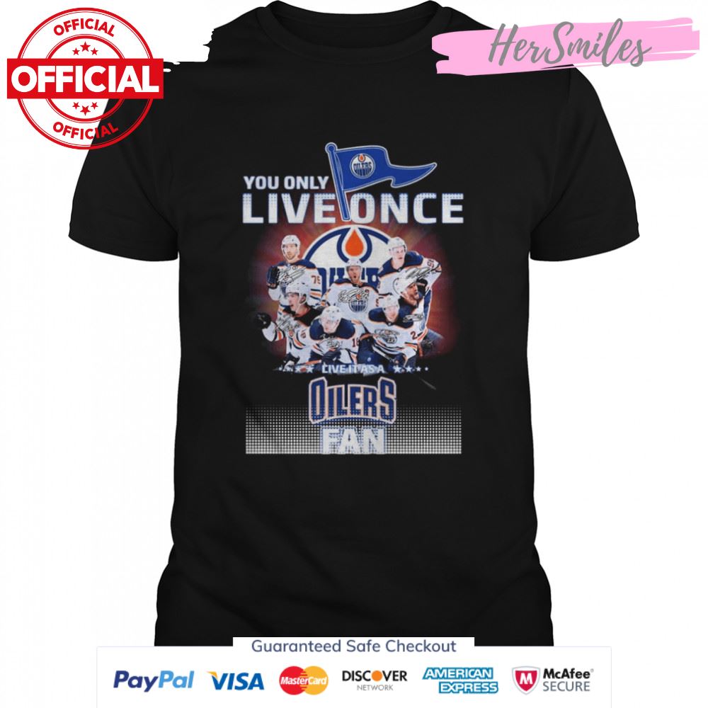 You only Live once live it as a Edmonton Oilers fan signatures shirt
