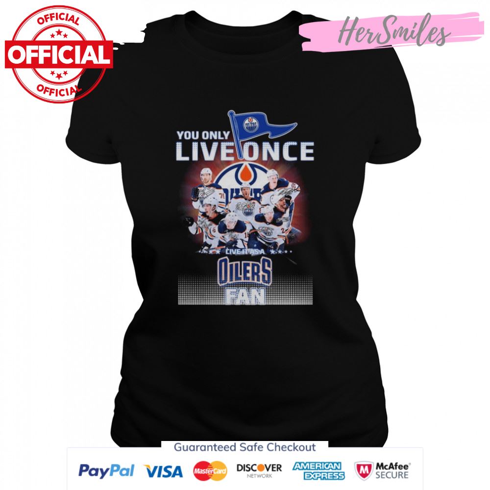 You only Live once live it as a Edmonton Oilers fan signatures shirt