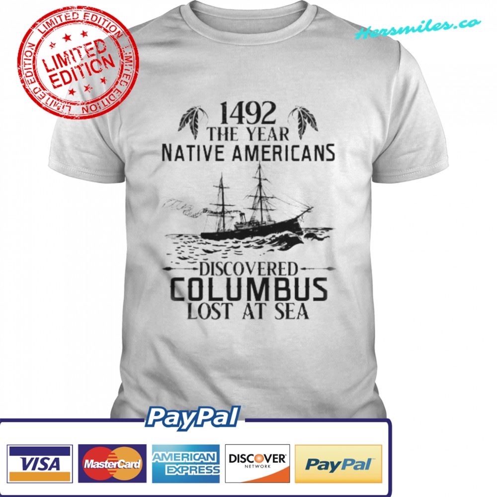 1492 the year native Americans discovered columbus lost at sea shirt 1492 the year native Americans discovered columbus lost at sea shirt