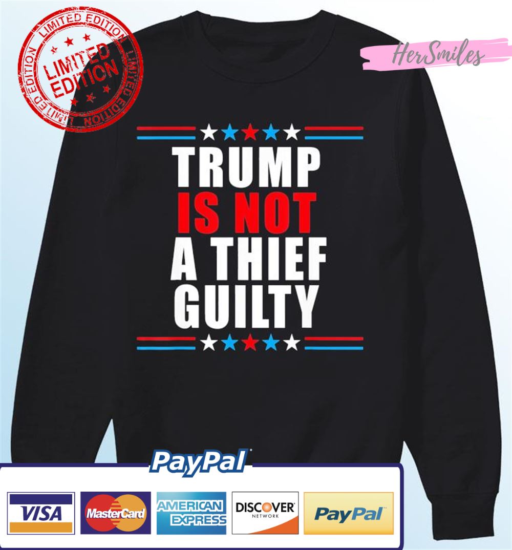 Trump Is Not A Thief Trump Is Not Guilty T-Shirt Trump Is Not A Thief Trump Is Not Guilty T-Shirt