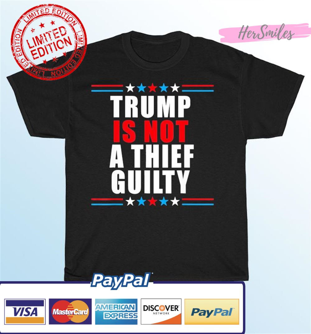 Trump Is Not A Thief Trump Is Not Guilty T-Shirt Trump Is Not A Thief Trump Is Not Guilty T-Shirt