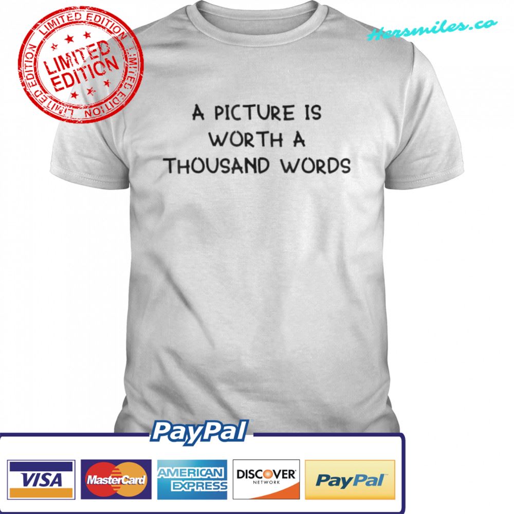 A Picture Is Worth A Thousand Words Shirt