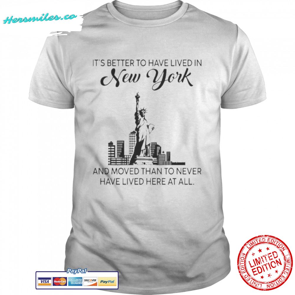 Better To Have Lived In New York And Moved Than To Never Have Lived Here At All Shirt
