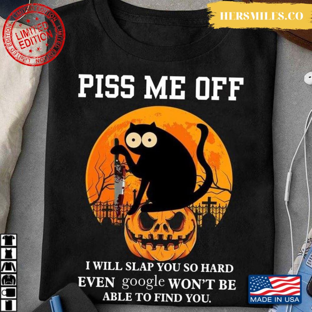 Black Cat Piss Me Off I Will Slap You So Hard Even Google Won’t Be Able To Find You Halloween T-Shirt