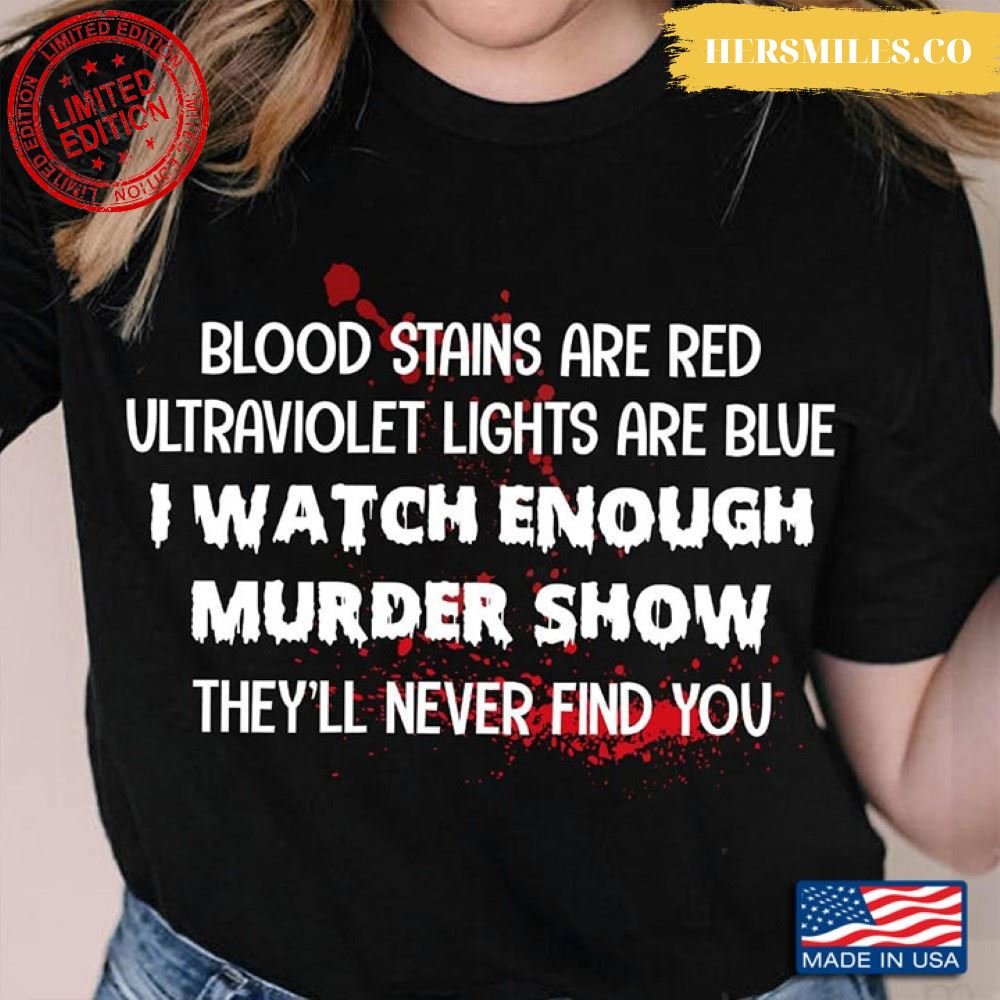 Blood Stains Are Red Ultraviolet Lights Are Blue I Watch Enough Murder Show Shirt